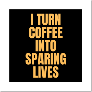 I Turn Coffee Into Sparing Lives Perfect Gift for Coffee Lovers Posters and Art